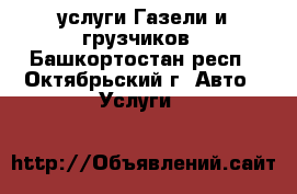 услуги Газели и грузчиков - Башкортостан респ., Октябрьский г. Авто » Услуги   